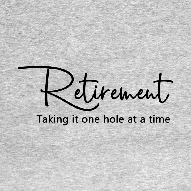 Retirement.  Taking it one hole at a time. by PoliticallyCorrectTShirts